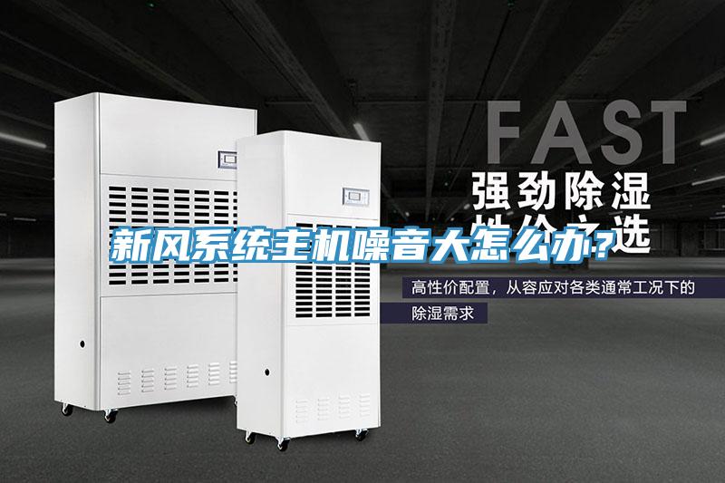 新風(fēng)系統(tǒng)主機噪音大怎么辦？