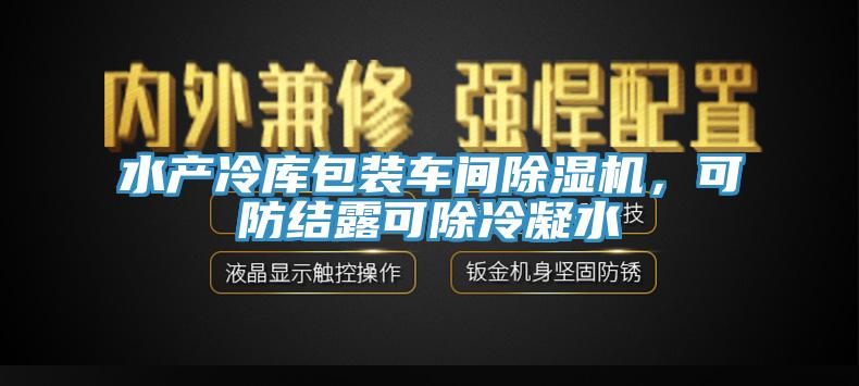 水產(chǎn)冷庫包裝車間除濕機，可防結(jié)露可除冷凝水