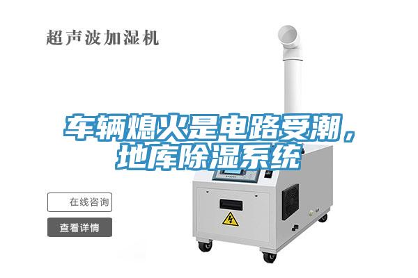 車輛熄火是電路受潮，地庫除濕系統(tǒng)