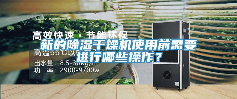 新的除濕干燥機(jī)使用前需要進(jìn)行哪些操作？
