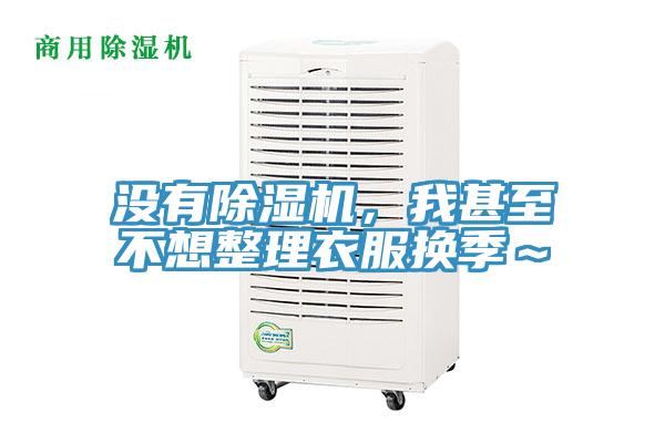 沒有除濕機，我甚至不想整理衣服換季～