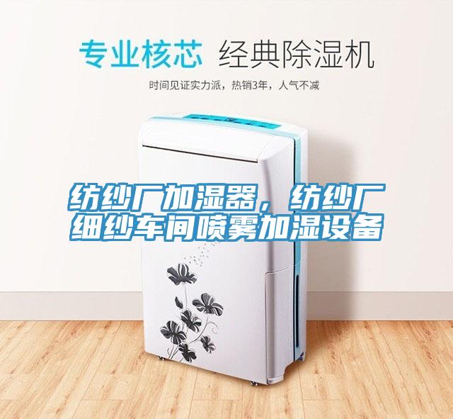 紡紗廠加濕器，紡紗廠細(xì)紗車(chē)間噴霧加濕設(shè)備