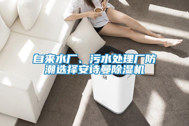 自來水廠、污水處理廠防潮選擇安詩曼除濕機