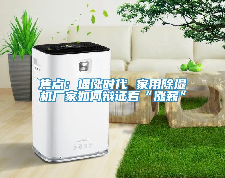 焦點：通漲時代 家用除濕機(jī)廠家如何辯證看“漲薪”