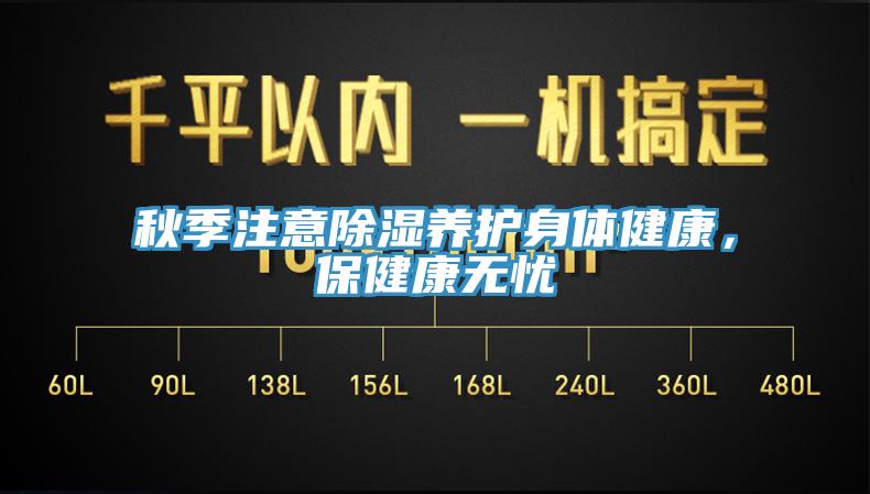 秋季注意除濕養(yǎng)護(hù)身體健康，保健康無(wú)憂(yōu)