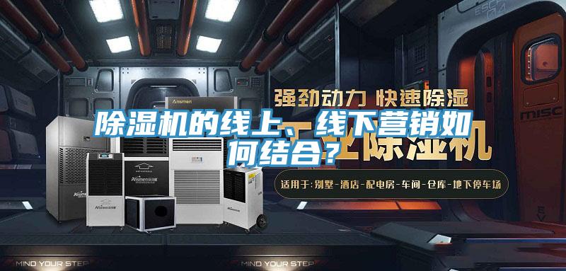 除濕機(jī)的線上、線下營銷如何結(jié)合？