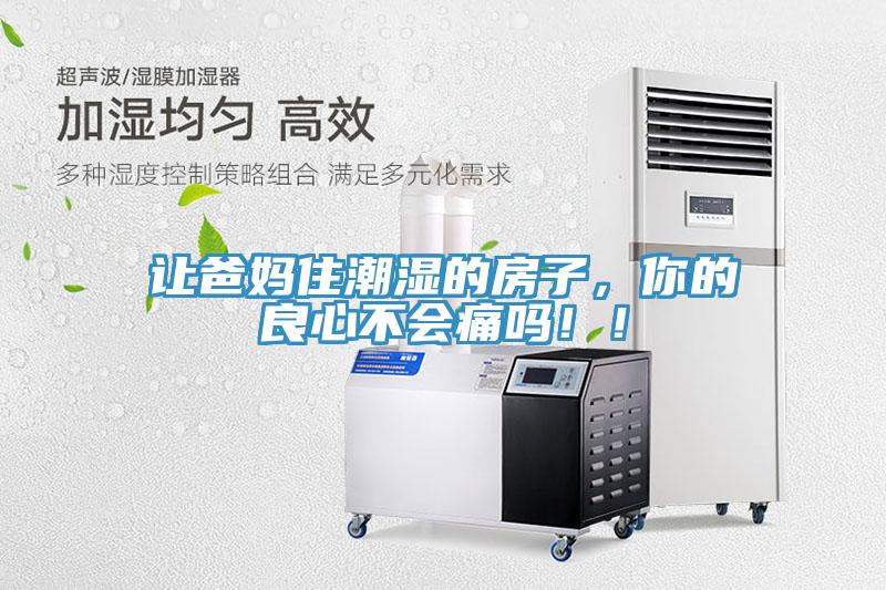 讓爸媽住潮濕的房子，你的良心不會(huì)痛嗎?。?></div>
								<div   id=
