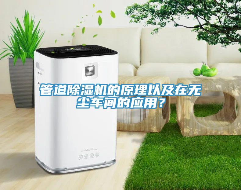 管道除濕機的原理以及在無塵車間的應(yīng)用？
