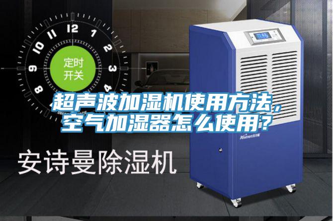 超聲波加濕機使用方法，空氣加濕器怎么使用？
