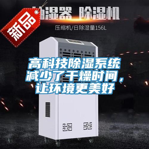 高科技除濕系統(tǒng)減少了干燥時(shí)間，讓環(huán)境更美好