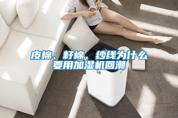 皮棉、籽棉、紗線為什么要用加濕機回潮