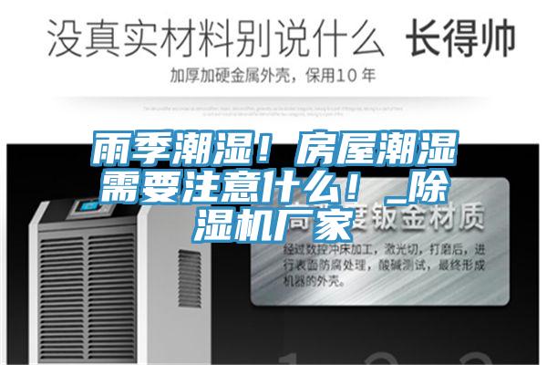 雨季潮濕！房屋潮濕需要注意什么！_除濕機(jī)廠家