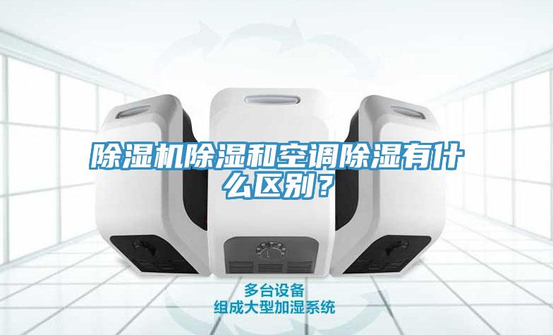 除濕機(jī)除濕和空調(diào)除濕有什么區(qū)別？