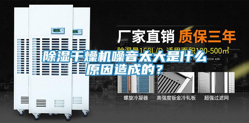 除濕干燥機(jī)噪音太大是什么原因造成的？