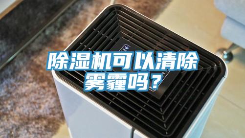 除濕機(jī)可以清除霧霾嗎？