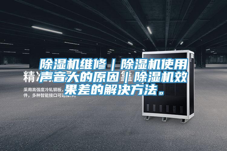 除濕機(jī)維修｜除濕機(jī)使用聲音大的原因｜除濕機(jī)效果差的解決方法。