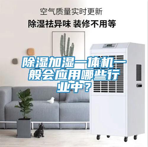 除濕加濕一體機(jī)一般會(huì)應(yīng)用哪些行業(yè)中？