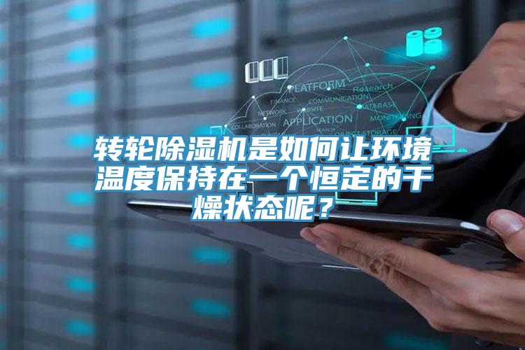 轉(zhuǎn)輪除濕機(jī)是如何讓環(huán)境溫度保持在一個(gè)恒定的干燥狀態(tài)呢？