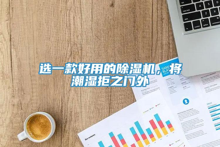 選一款好用的除濕機(jī)，將潮濕拒之門外