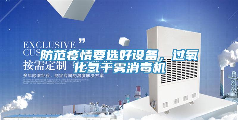 防范疫情要選好設(shè)備，過氧化氫干霧消毒機(jī)