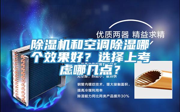 除濕機(jī)和空調(diào)除濕哪個(gè)效果好？選擇上考慮哪幾點(diǎn)？