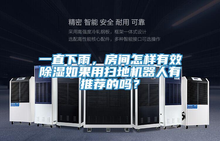 一直下雨，房間怎樣有效除濕如果用掃地機(jī)器人有推薦的嗎？