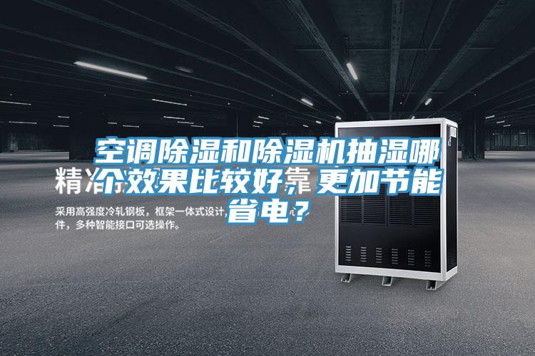 空調(diào)除濕和除濕機(jī)抽濕哪個(gè)效果比較好，更加節(jié)能省電？