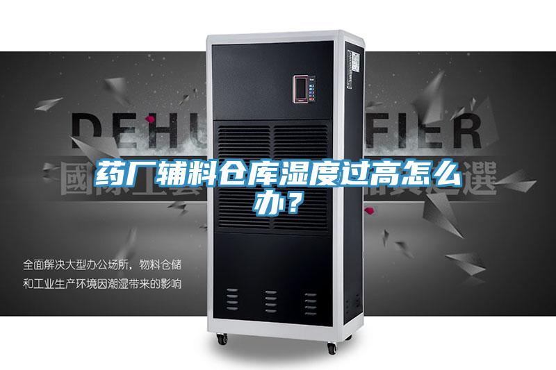 藥廠輔料倉庫濕度過高怎么辦？