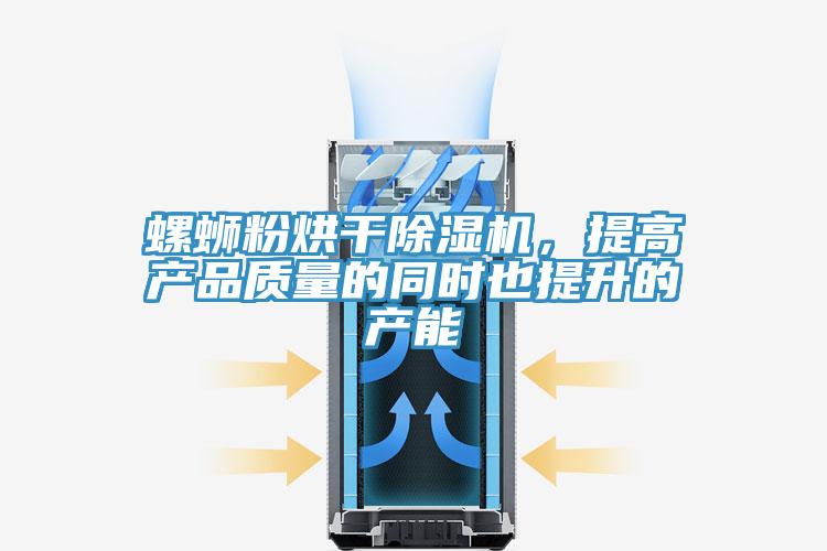 螺螄粉烘干除濕機，提高產(chǎn)品質(zhì)量的同時也提升的產(chǎn)能