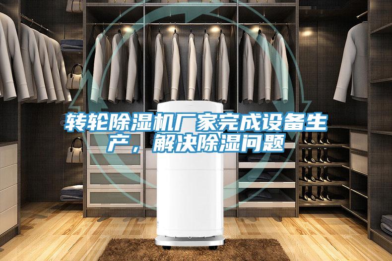 轉輪除濕機廠家完成設備生產(chǎn)，解決除濕問題
