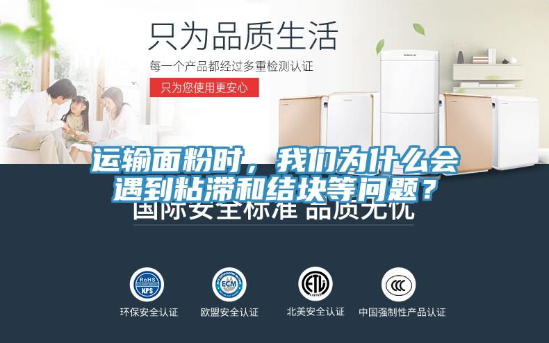 運(yùn)輸面粉時(shí)，我們?yōu)槭裁磿?huì)遇到粘滯和結(jié)塊等問題？