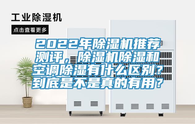 2022年除濕機(jī)推薦測評，除濕機(jī)除濕和空調(diào)除濕有什么區(qū)別？到底是不是真的有用？