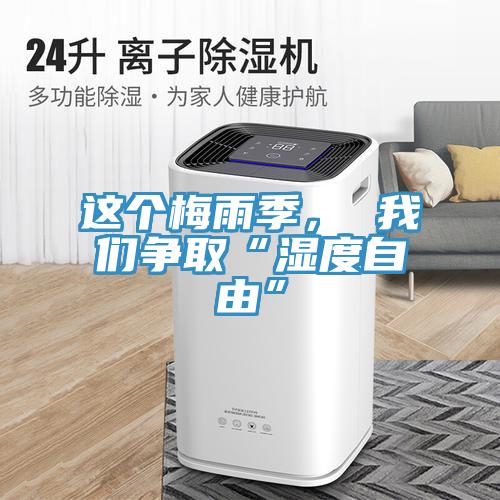 這個(gè)梅雨季， 我們爭(zhēng)取“濕度自由”