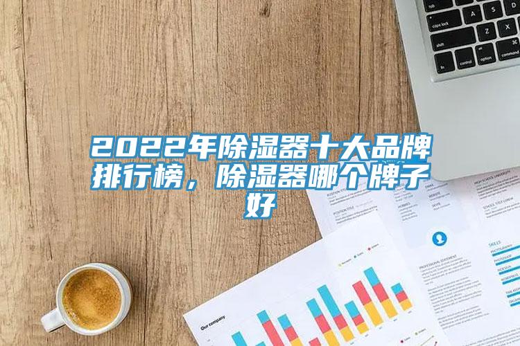 2022年除濕器十大品牌排行榜，除濕器哪個牌子好