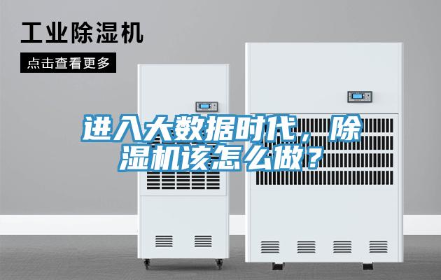 進(jìn)入大數(shù)據(jù)時(shí)代，除濕機(jī)該怎么做？
