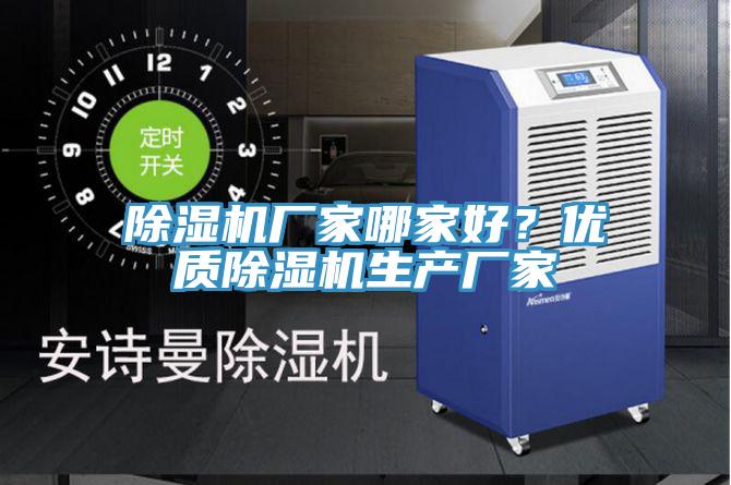 除濕機(jī)廠家哪家好？?jī)?yōu)質(zhì)除濕機(jī)生產(chǎn)廠家