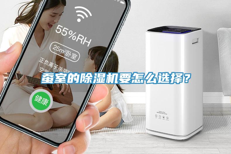 蠶室的除濕機(jī)要怎么選擇？