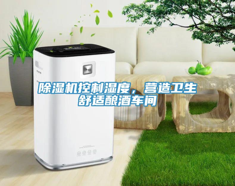 除濕機(jī)控制濕度，營(yíng)造衛(wèi)生舒適釀酒車(chē)間