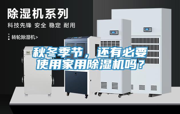 秋冬季節(jié)，還有必要使用家用除濕機嗎？