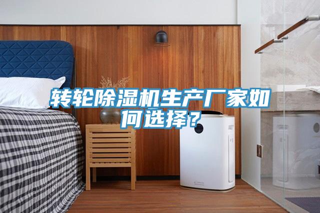 轉(zhuǎn)輪除濕機(jī)生產(chǎn)廠家如何選擇？