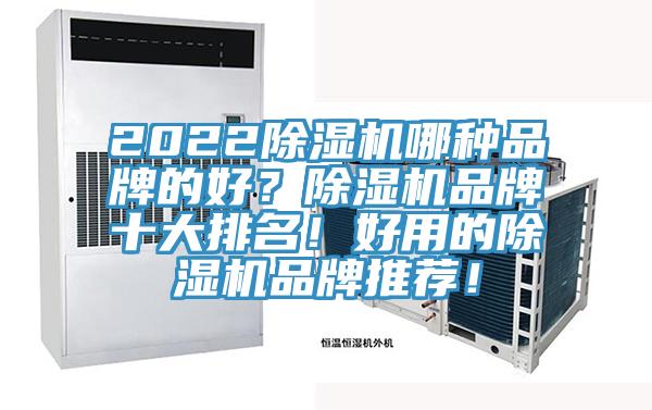 2022除濕機(jī)哪種品牌的好？除濕機(jī)品牌十大排名！好用的除濕機(jī)品牌推薦！