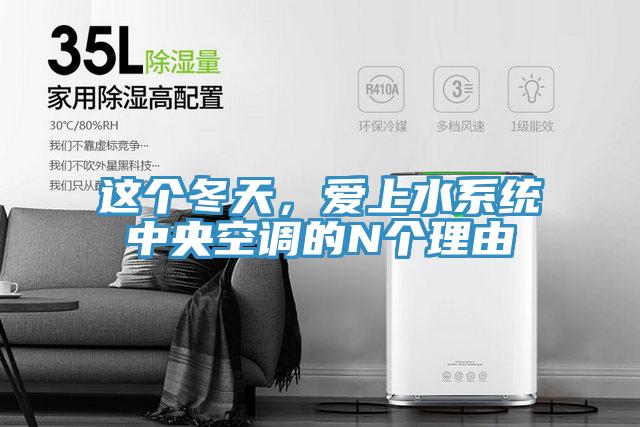 這個(gè)冬天，愛(ài)上水系統(tǒng)中央空調(diào)的N個(gè)理由