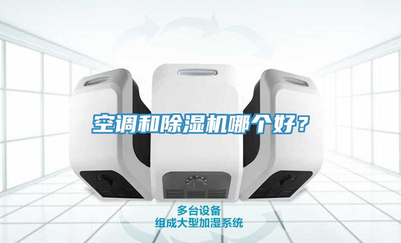 空調(diào)和除濕機(jī)哪個(gè)好？