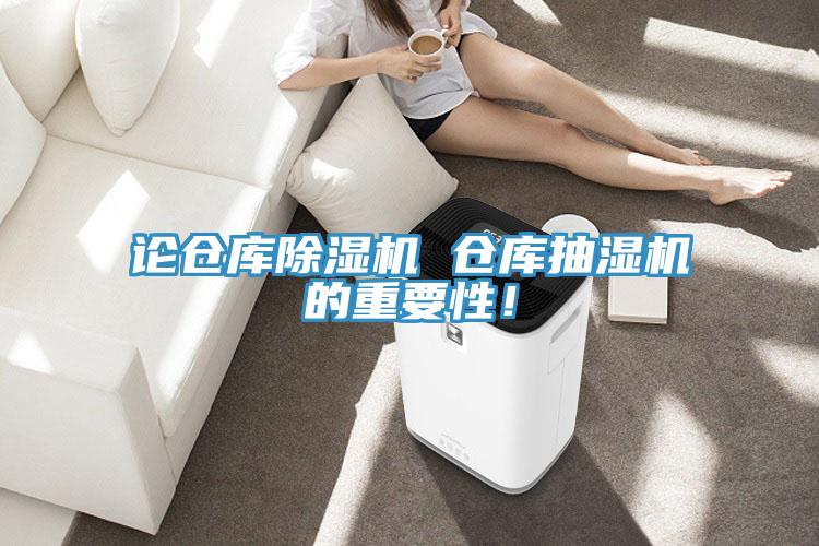 論倉(cāng)庫(kù)除濕機(jī) 倉(cāng)庫(kù)抽濕機(jī)的重要性！