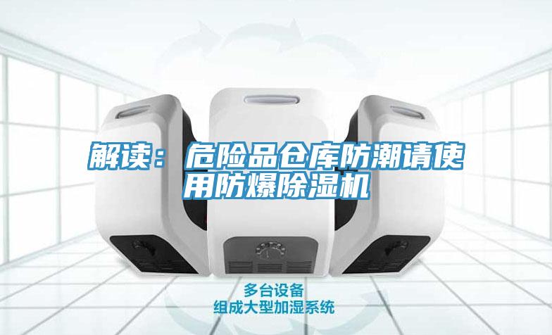 解讀：危險品倉庫防潮請使用防爆除濕機(jī)