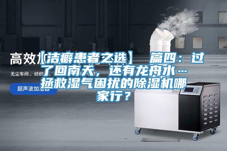 【潔癖患者之選】 篇四：過了回南天，還有龍舟水…拯救濕氣困擾的除濕機(jī)哪家行？