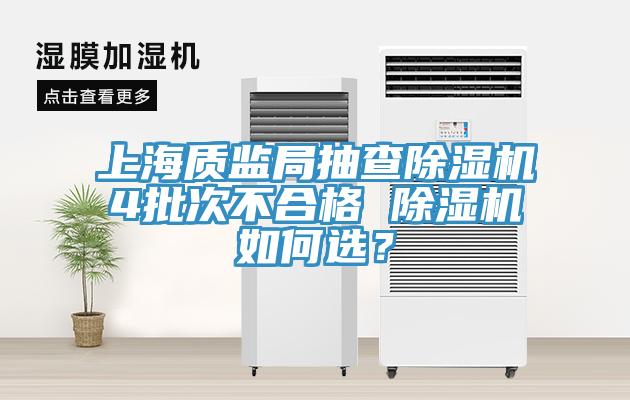 上海質(zhì)監(jiān)局抽查除濕機(jī)4批次不合格 除濕機(jī)如何選？