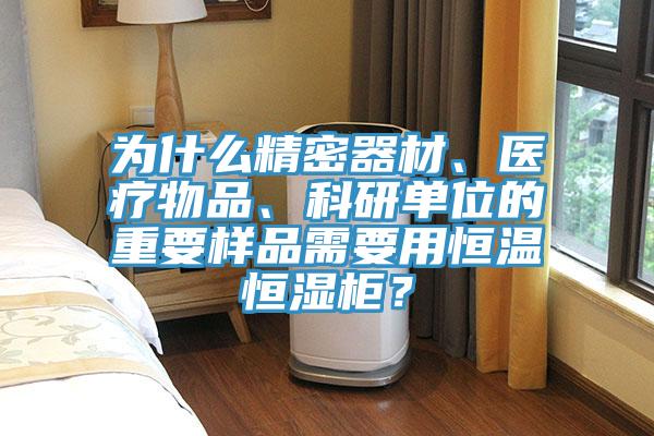 為什么精密器材、醫(yī)療物品、科研單位的重要樣品需要用恒溫恒濕柜？