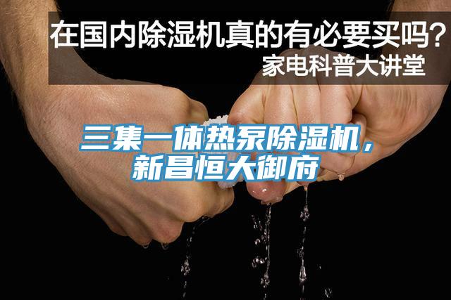 三集一體熱泵除濕機，新昌恒大御府
