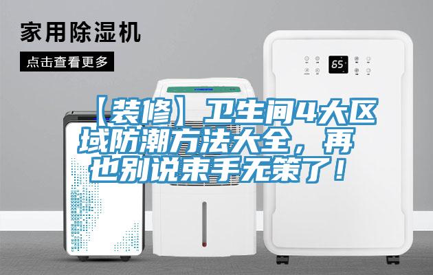 【裝修】衛(wèi)生間4大區(qū)域防潮方法大全，再也別說束手無策了！